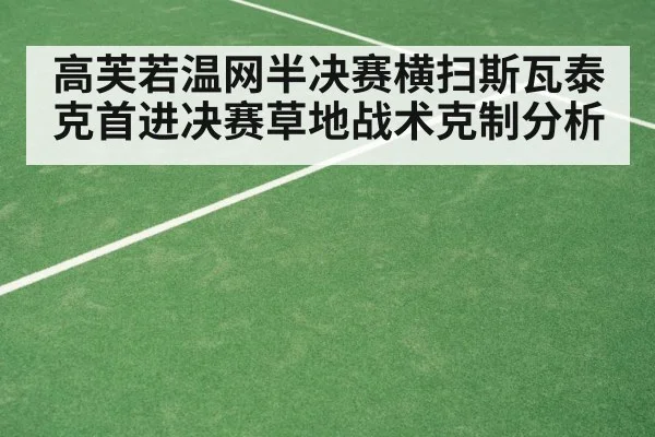 高芙若温网半决赛横扫斯瓦泰克首进决赛草地战术克制分析