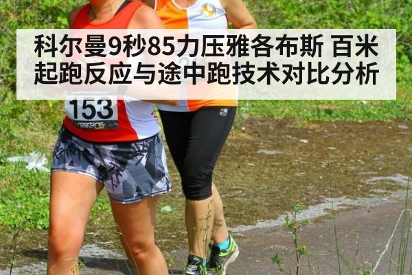 科尔曼9秒85力压雅各布斯 百米起跑反应与途中跑技术对比分析