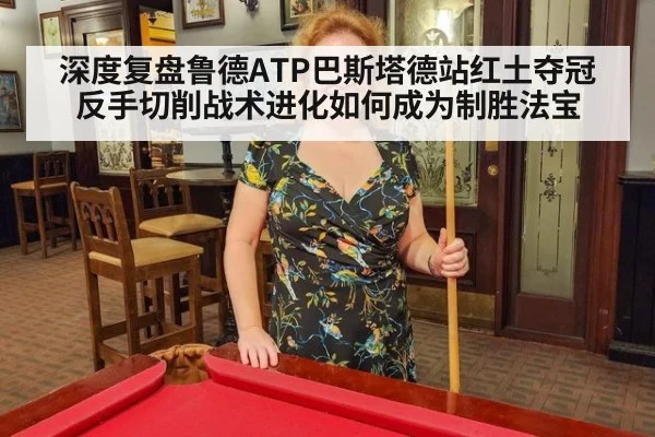 深度复盘鲁德ATP巴斯塔德站红土夺冠 反手切削战术进化如何成为制胜法宝