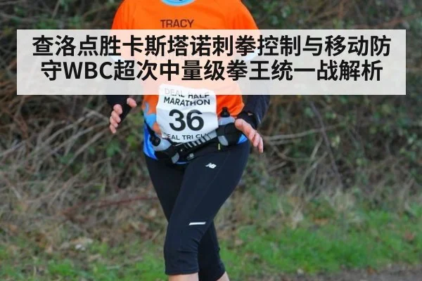 查洛点胜卡斯塔诺刺拳控制与移动防守WBC超次中量级拳王统一战解析